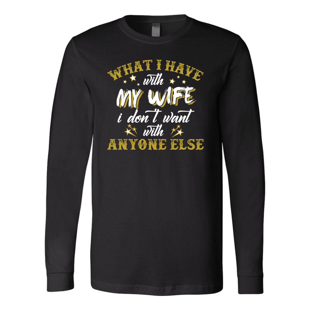 What I Have with My Wife I Don't Want With Anyone Else Shirt, Husband ...