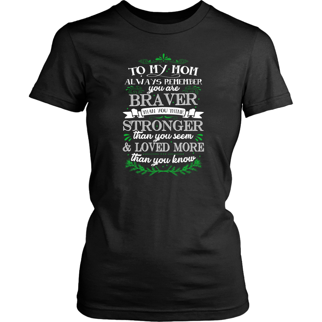 To My Mom You are Braver Stronger Loved More Shirt, Mom Shirt - Dashing Tee