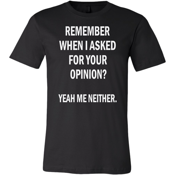 Remember When I Asked For Your Opinion? Yeah Me Neither Shirt, Funny S ...