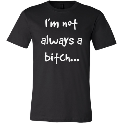 I'm Not Always A Bitch Shirt, Funny Shirt - Dashing Tee