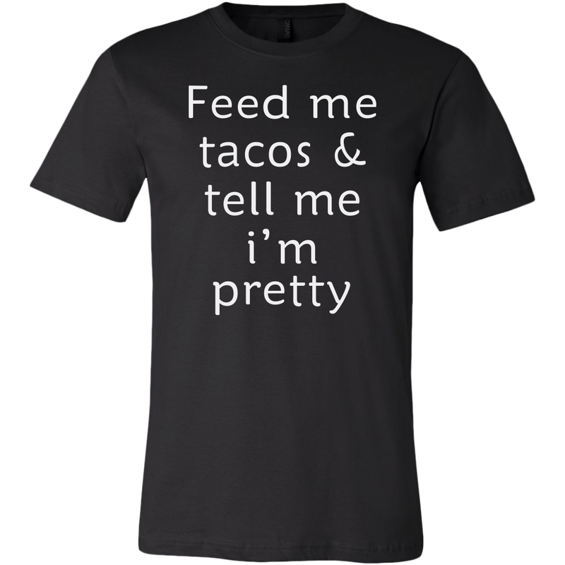 Feed Me Tacos And Tell Me Im Pretty Shirt Funny Shirt Dashing Tee 9468