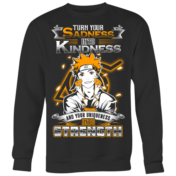 Naruto Shirt, Turn Your Sadness Into Kindness and Your Uniqueness Into ...